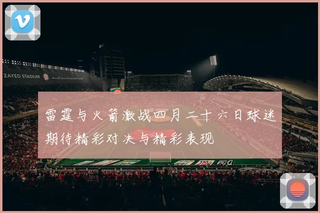 雷霆与火箭激战四月二十六日球迷期待精彩对决与精彩表现