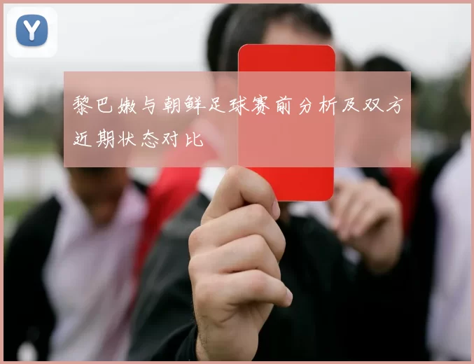黎巴嫩与朝鲜足球赛前分析及双方近期状态对比